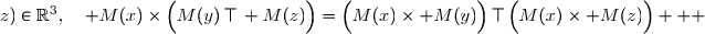\overset{ { \white{ _. } } } { \boxed{\forall\,(x\;;\;y\;;\;z)\in\R^3,\quad M(x)\times\Big(M(y)\,\top\, M(z)\Big)=\Big(M(x)\times M(y)\Big)\,\top\,\Big(M(x)\times M(z)\Big)}   }