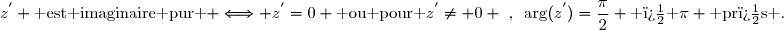 z^{'} \text{ est imaginaire pur } \Longleftrightarrow z^{'}=0 \text{ ou pour }z^{'}\neq 0 ~,~\arg(z^{'})=\dfrac{\pi}{2} \text{ � }\pi \text{ pr�s .}