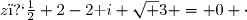 z�+2-2\text i \sqrt 3 = 0 \cdot