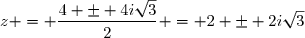z = \dfrac{4 \pm 4i\sqrt{3}}{2} = 2 \pm 2i\sqrt{3}