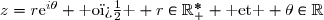 z=r\text{e}^{i\theta} \text{ o� } r\in\mathbb{R}^{*}_{+} \text{ et } \theta\in\R