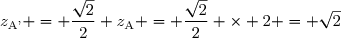 z_{\text{A'}} = \dfrac{\sqrt{2}}{2} z_{\text{A}} = \dfrac{\sqrt{2}}{2} \times 2 = \sqrt{2}