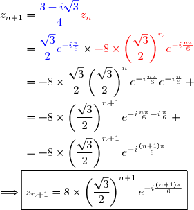 z_{n+1}={\blue{\dfrac{3-i\sqrt{3}}{4}}}{\red{z_n}}\\\\\phantom{z_{n+1}}={\blue{\dfrac{\sqrt{3}}{2}e^{-i\frac{\pi}{6}}}}\times{\red{ 8\times\left(\dfrac{\sqrt{3}}{2}\right)^{n}e^{-i\frac{n\pi}{6}}}}\\\\\phantom{z_{n+1}}= 8\times\dfrac{\sqrt{3}}{2}\left(\dfrac{\sqrt{3}}{2}\right)^{n}e^{-i\frac{n\pi}{6}}e^{-i\frac{\pi}{6}} \\\\\phantom{z_{n+1}}= 8\times\left(\dfrac{\sqrt{3}}{2}\right)^{n+1}e^{-i\frac{n\pi}{6}-i\frac{\pi}{6}} \\\\\phantom{z_{n+1}}= 8\times\left(\dfrac{\sqrt{3}}{2}\right)^{n+1}e^{-i\frac{(n+1)\pi}{6}}\\\\\Longrightarrow\boxed{z_{n+1}=8\times\left(\dfrac{\sqrt{3}}{2}\right)^{n+1}e^{-i\frac{({n+1})\pi}{6}}}