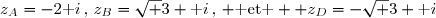 z_A=-2\text i\,,\,z_B=\sqrt 3+\text i\,,\, \text{ et }  z_D=-\sqrt 3+\text i