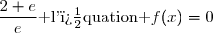 0\in\left]-\infty~;~\dfrac{2+e}{e}\right[\text{ l'�quation }f(x)=0